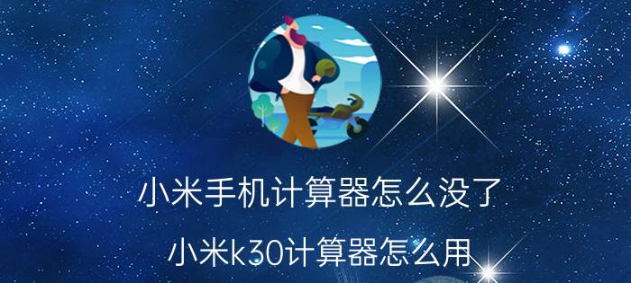 小米手机计算器怎么没了 小米k30计算器怎么用？